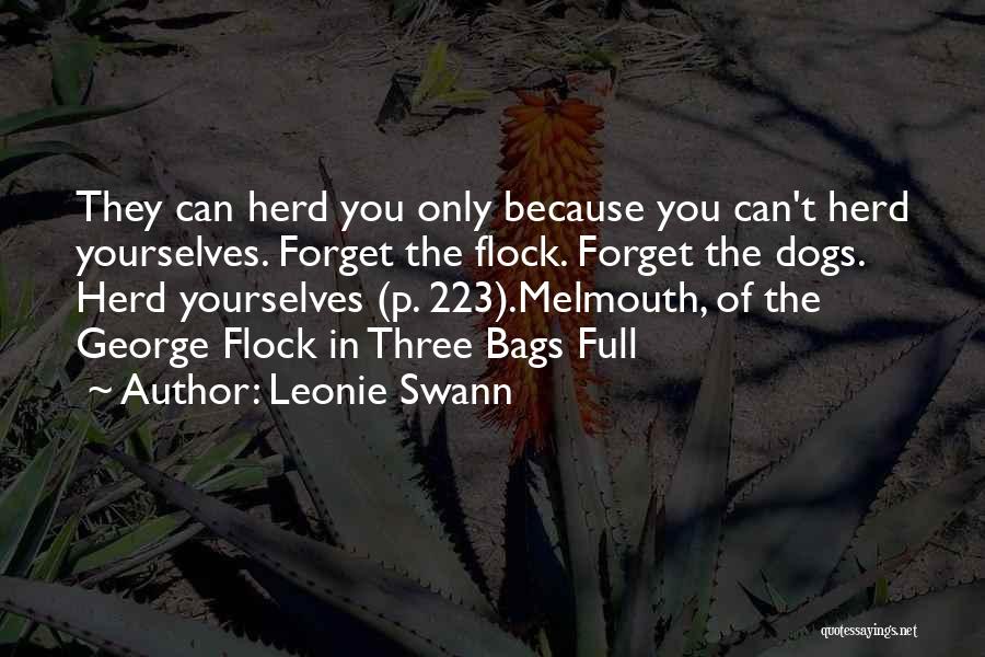 Leonie Swann Quotes: They Can Herd You Only Because You Can't Herd Yourselves. Forget The Flock. Forget The Dogs. Herd Yourselves (p. 223).melmouth,