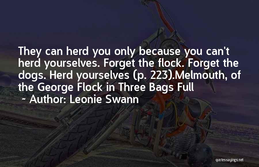 Leonie Swann Quotes: They Can Herd You Only Because You Can't Herd Yourselves. Forget The Flock. Forget The Dogs. Herd Yourselves (p. 223).melmouth,