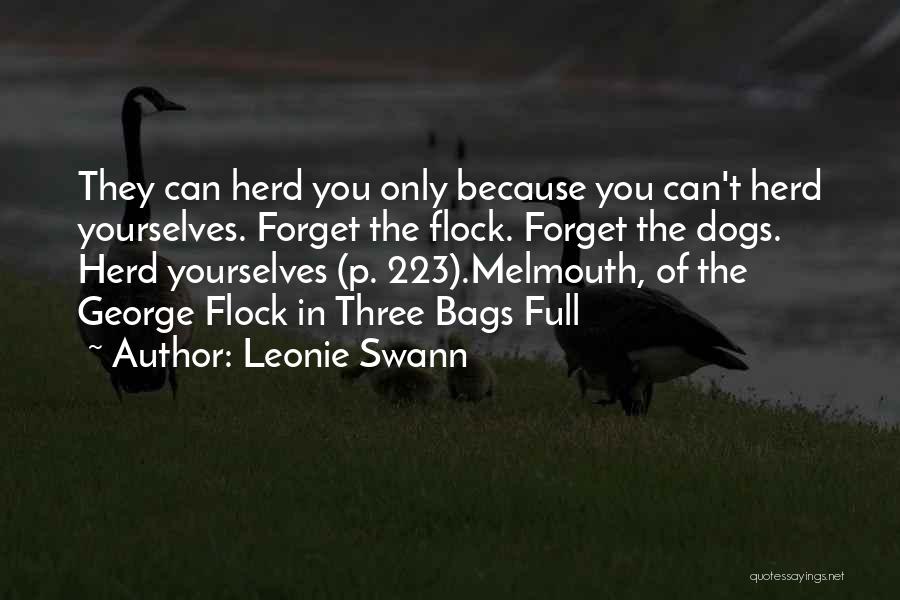 Leonie Swann Quotes: They Can Herd You Only Because You Can't Herd Yourselves. Forget The Flock. Forget The Dogs. Herd Yourselves (p. 223).melmouth,