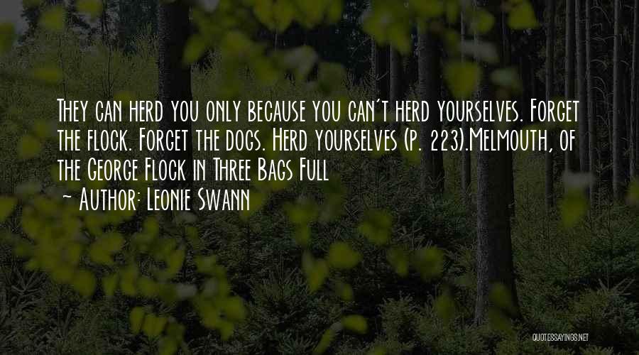 Leonie Swann Quotes: They Can Herd You Only Because You Can't Herd Yourselves. Forget The Flock. Forget The Dogs. Herd Yourselves (p. 223).melmouth,