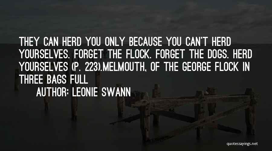 Leonie Swann Quotes: They Can Herd You Only Because You Can't Herd Yourselves. Forget The Flock. Forget The Dogs. Herd Yourselves (p. 223).melmouth,