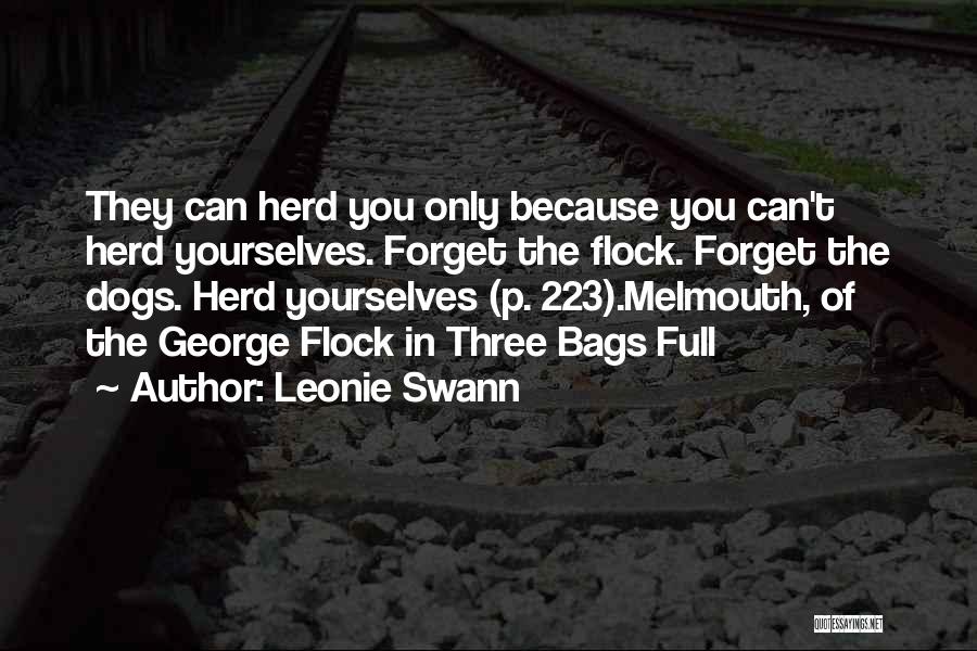 Leonie Swann Quotes: They Can Herd You Only Because You Can't Herd Yourselves. Forget The Flock. Forget The Dogs. Herd Yourselves (p. 223).melmouth,