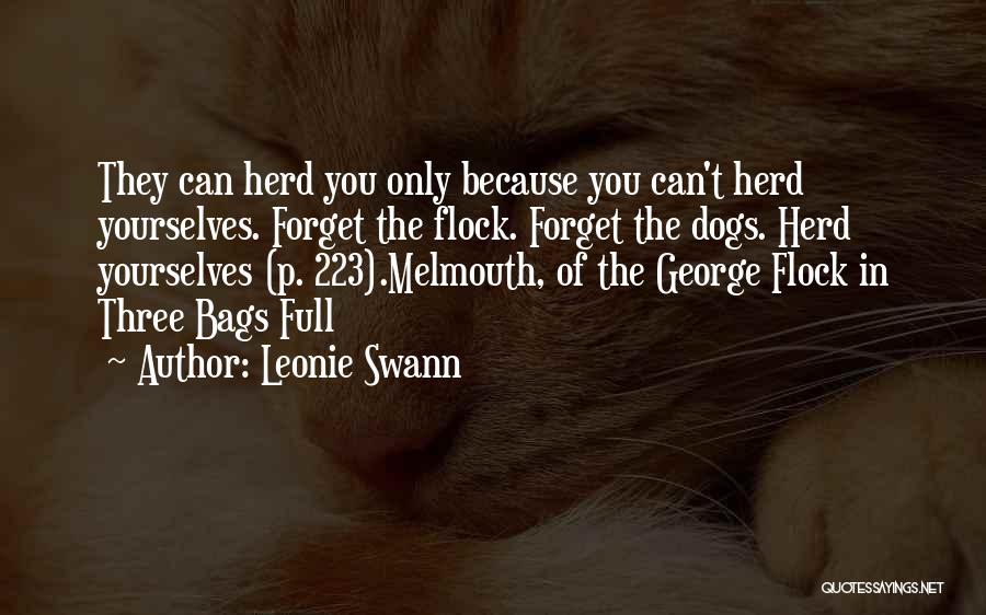 Leonie Swann Quotes: They Can Herd You Only Because You Can't Herd Yourselves. Forget The Flock. Forget The Dogs. Herd Yourselves (p. 223).melmouth,