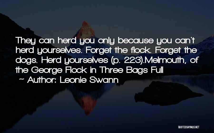 Leonie Swann Quotes: They Can Herd You Only Because You Can't Herd Yourselves. Forget The Flock. Forget The Dogs. Herd Yourselves (p. 223).melmouth,