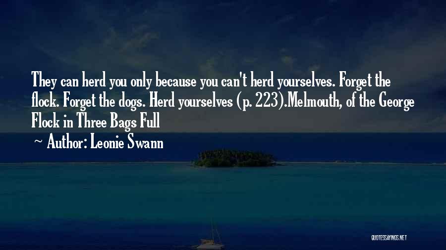 Leonie Swann Quotes: They Can Herd You Only Because You Can't Herd Yourselves. Forget The Flock. Forget The Dogs. Herd Yourselves (p. 223).melmouth,