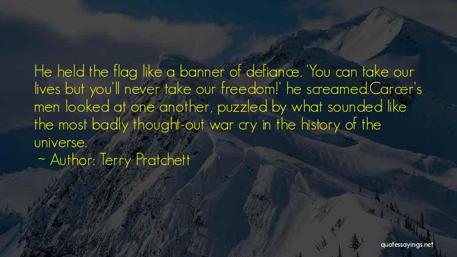 Terry Pratchett Quotes: He Held The Flag Like A Banner Of Defiance. 'you Can Take Our Lives But You'll Never Take Our Freedom!'