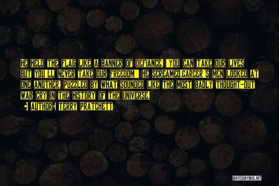 Terry Pratchett Quotes: He Held The Flag Like A Banner Of Defiance. 'you Can Take Our Lives But You'll Never Take Our Freedom!'