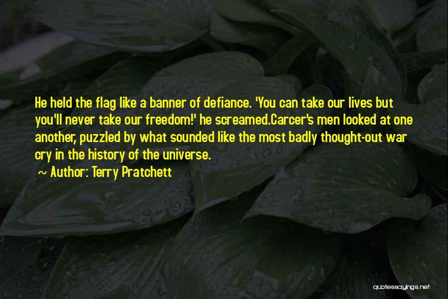 Terry Pratchett Quotes: He Held The Flag Like A Banner Of Defiance. 'you Can Take Our Lives But You'll Never Take Our Freedom!'