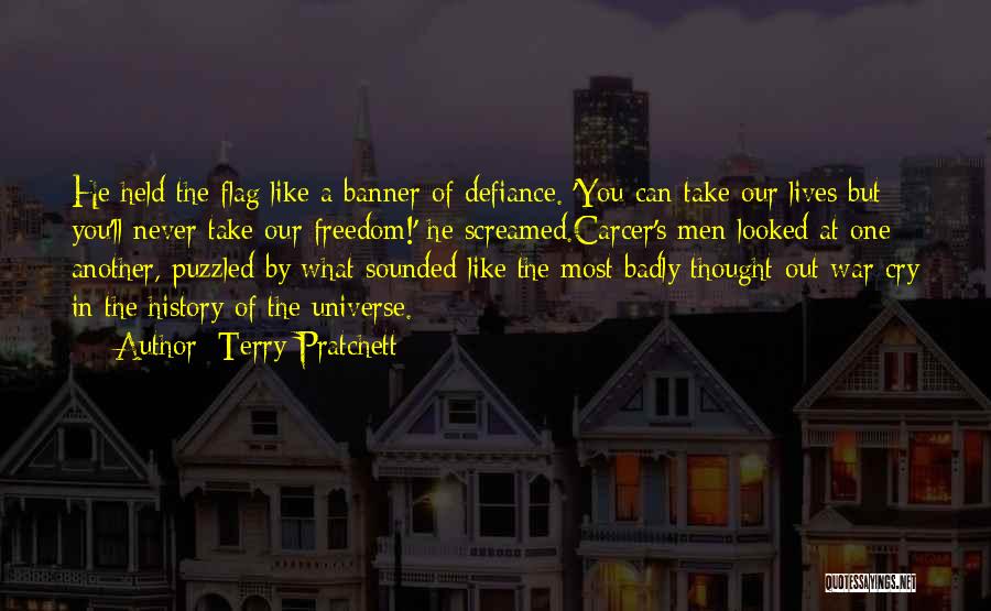 Terry Pratchett Quotes: He Held The Flag Like A Banner Of Defiance. 'you Can Take Our Lives But You'll Never Take Our Freedom!'