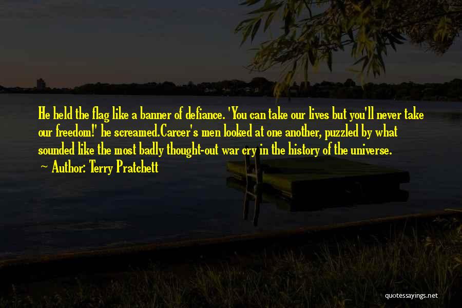 Terry Pratchett Quotes: He Held The Flag Like A Banner Of Defiance. 'you Can Take Our Lives But You'll Never Take Our Freedom!'