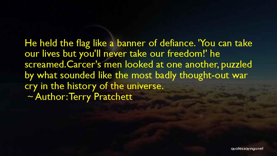 Terry Pratchett Quotes: He Held The Flag Like A Banner Of Defiance. 'you Can Take Our Lives But You'll Never Take Our Freedom!'