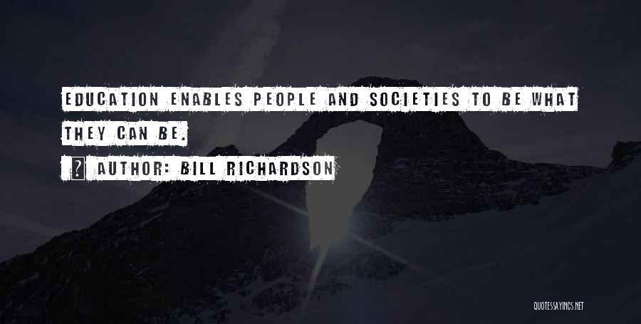 Bill Richardson Quotes: Education Enables People And Societies To Be What They Can Be.