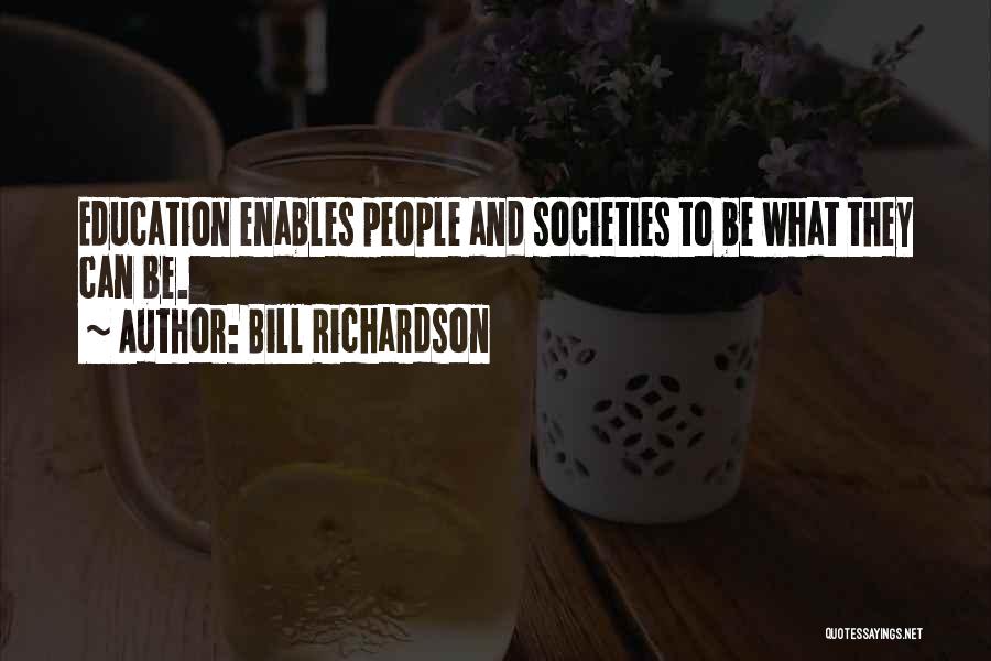 Bill Richardson Quotes: Education Enables People And Societies To Be What They Can Be.