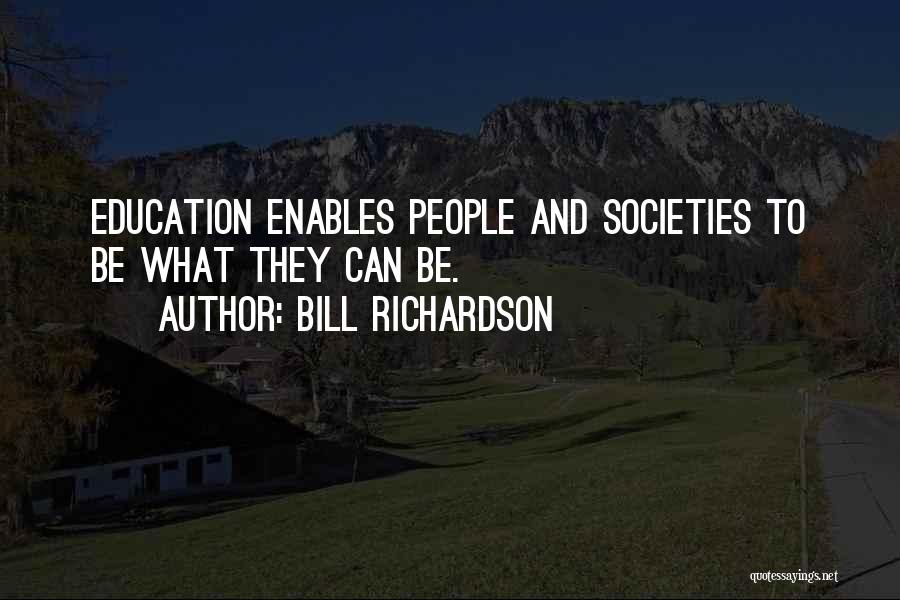 Bill Richardson Quotes: Education Enables People And Societies To Be What They Can Be.