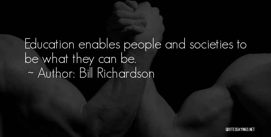 Bill Richardson Quotes: Education Enables People And Societies To Be What They Can Be.
