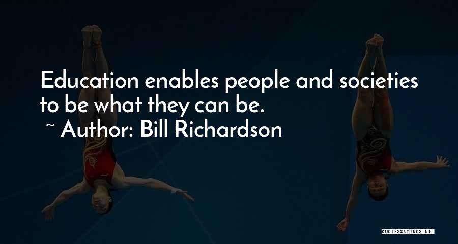 Bill Richardson Quotes: Education Enables People And Societies To Be What They Can Be.