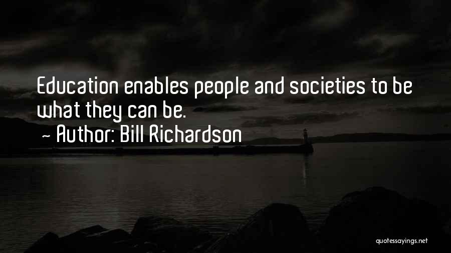 Bill Richardson Quotes: Education Enables People And Societies To Be What They Can Be.