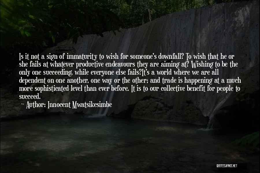 Innocent Mwatsikesimbe Quotes: Is It Not A Sign Of Immaturity To Wish For Someone's Downfall? To Wish That He Or She Fails At