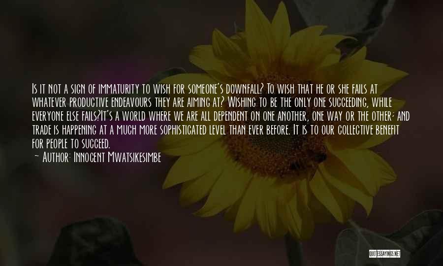 Innocent Mwatsikesimbe Quotes: Is It Not A Sign Of Immaturity To Wish For Someone's Downfall? To Wish That He Or She Fails At