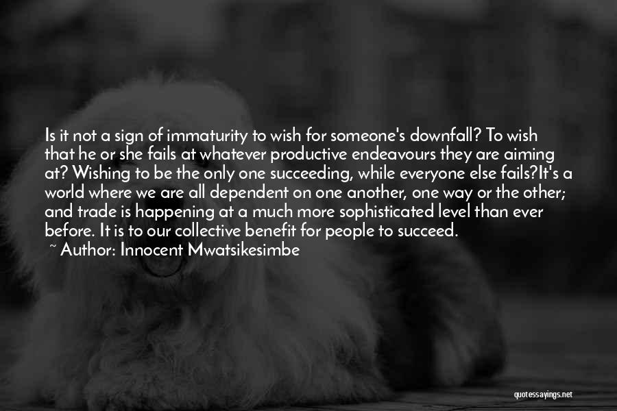 Innocent Mwatsikesimbe Quotes: Is It Not A Sign Of Immaturity To Wish For Someone's Downfall? To Wish That He Or She Fails At