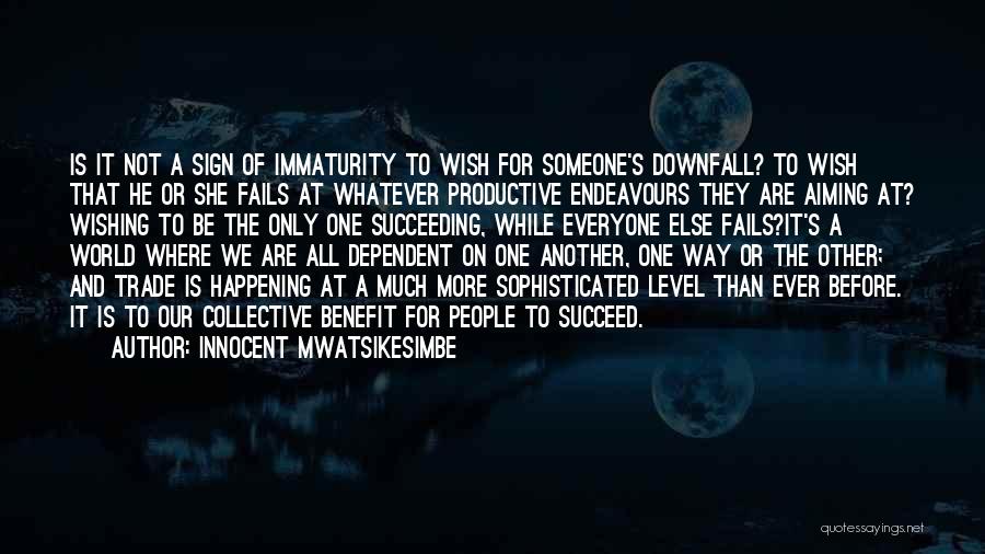 Innocent Mwatsikesimbe Quotes: Is It Not A Sign Of Immaturity To Wish For Someone's Downfall? To Wish That He Or She Fails At