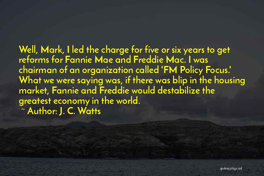 J. C. Watts Quotes: Well, Mark, I Led The Charge For Five Or Six Years To Get Reforms For Fannie Mae And Freddie Mac.