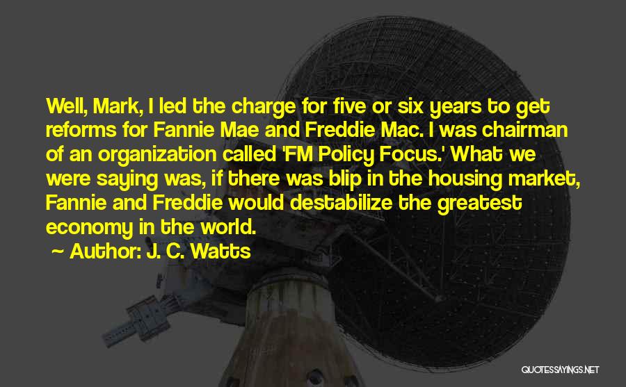 J. C. Watts Quotes: Well, Mark, I Led The Charge For Five Or Six Years To Get Reforms For Fannie Mae And Freddie Mac.