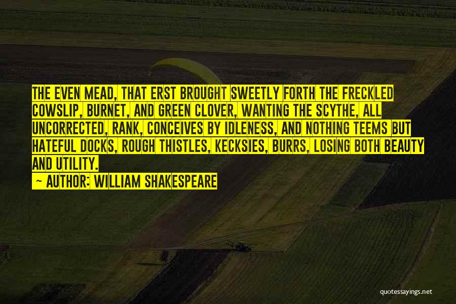 William Shakespeare Quotes: The Even Mead, That Erst Brought Sweetly Forth The Freckled Cowslip, Burnet, And Green Clover, Wanting The Scythe, All Uncorrected,