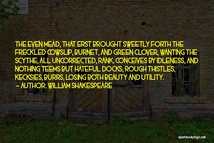 William Shakespeare Quotes: The Even Mead, That Erst Brought Sweetly Forth The Freckled Cowslip, Burnet, And Green Clover, Wanting The Scythe, All Uncorrected,