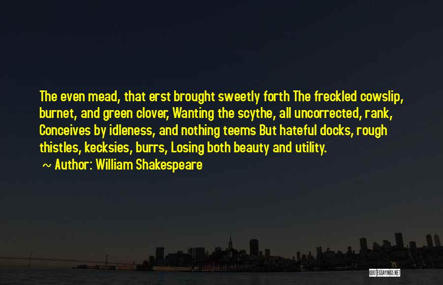 William Shakespeare Quotes: The Even Mead, That Erst Brought Sweetly Forth The Freckled Cowslip, Burnet, And Green Clover, Wanting The Scythe, All Uncorrected,