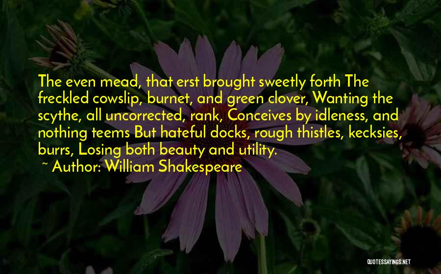 William Shakespeare Quotes: The Even Mead, That Erst Brought Sweetly Forth The Freckled Cowslip, Burnet, And Green Clover, Wanting The Scythe, All Uncorrected,