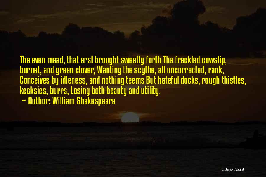 William Shakespeare Quotes: The Even Mead, That Erst Brought Sweetly Forth The Freckled Cowslip, Burnet, And Green Clover, Wanting The Scythe, All Uncorrected,