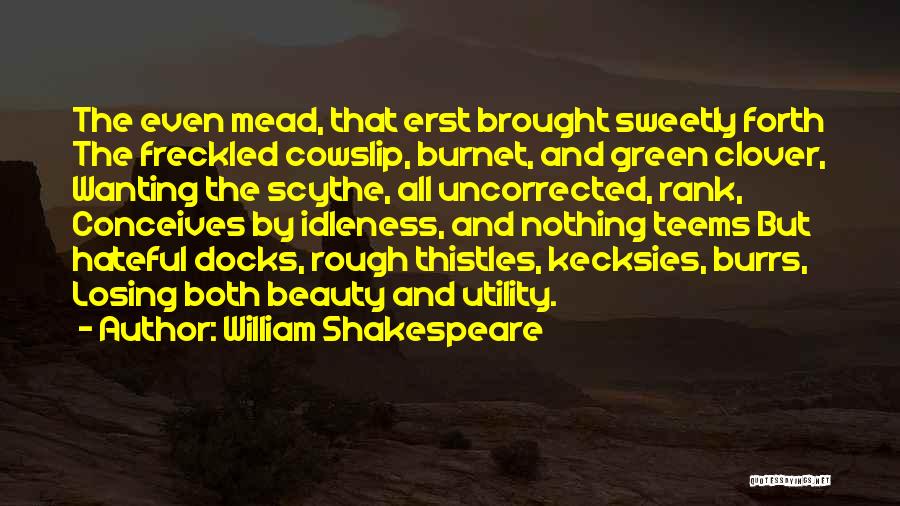 William Shakespeare Quotes: The Even Mead, That Erst Brought Sweetly Forth The Freckled Cowslip, Burnet, And Green Clover, Wanting The Scythe, All Uncorrected,