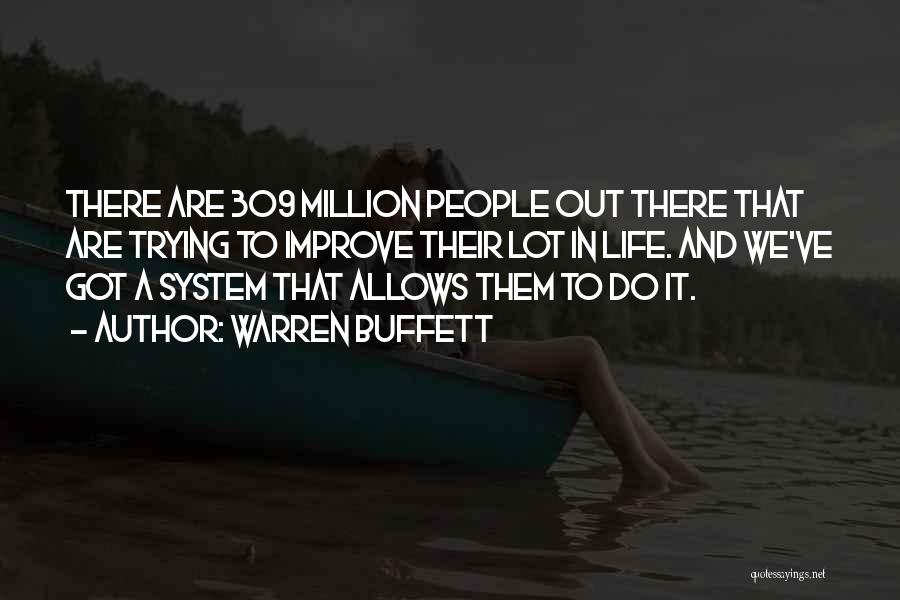 Warren Buffett Quotes: There Are 309 Million People Out There That Are Trying To Improve Their Lot In Life. And We've Got A