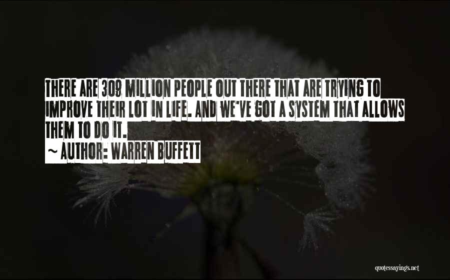 Warren Buffett Quotes: There Are 309 Million People Out There That Are Trying To Improve Their Lot In Life. And We've Got A