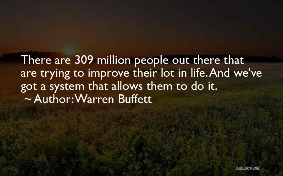Warren Buffett Quotes: There Are 309 Million People Out There That Are Trying To Improve Their Lot In Life. And We've Got A