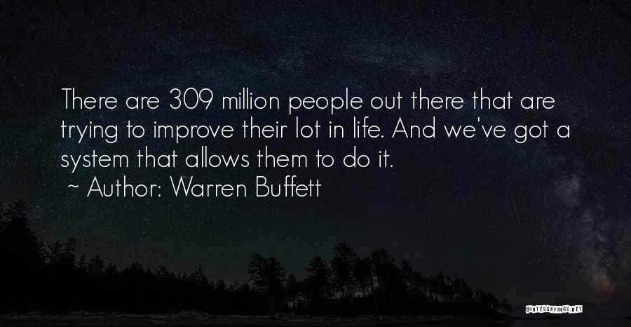 Warren Buffett Quotes: There Are 309 Million People Out There That Are Trying To Improve Their Lot In Life. And We've Got A