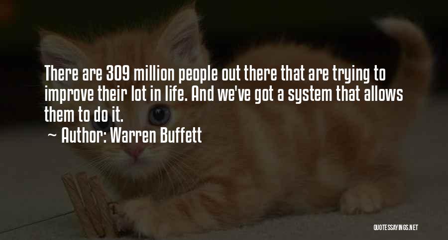Warren Buffett Quotes: There Are 309 Million People Out There That Are Trying To Improve Their Lot In Life. And We've Got A