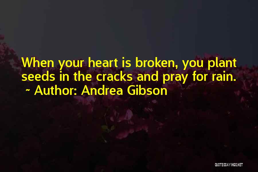 Andrea Gibson Quotes: When Your Heart Is Broken, You Plant Seeds In The Cracks And Pray For Rain.
