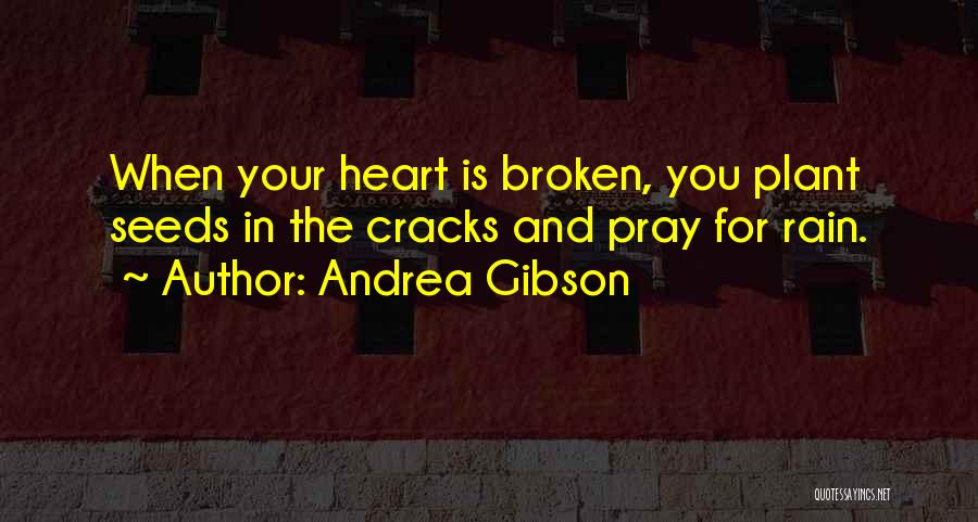 Andrea Gibson Quotes: When Your Heart Is Broken, You Plant Seeds In The Cracks And Pray For Rain.