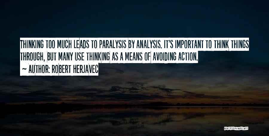 Robert Herjavec Quotes: Thinking Too Much Leads To Paralysis By Analysis. It's Important To Think Things Through, But Many Use Thinking As A