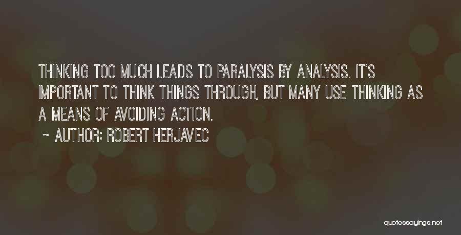 Robert Herjavec Quotes: Thinking Too Much Leads To Paralysis By Analysis. It's Important To Think Things Through, But Many Use Thinking As A