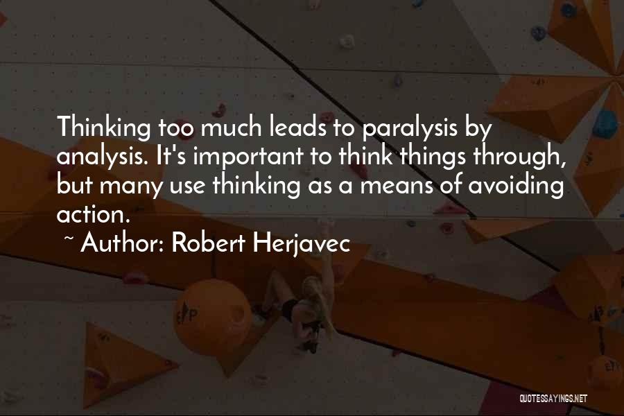 Robert Herjavec Quotes: Thinking Too Much Leads To Paralysis By Analysis. It's Important To Think Things Through, But Many Use Thinking As A