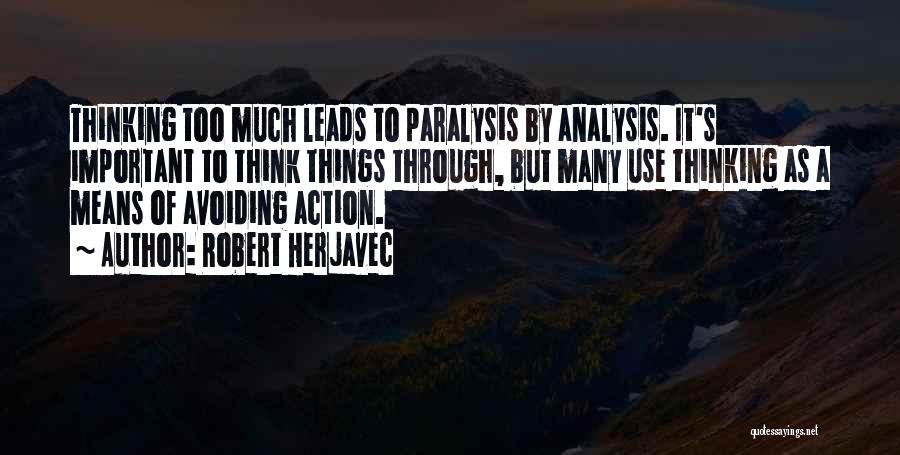 Robert Herjavec Quotes: Thinking Too Much Leads To Paralysis By Analysis. It's Important To Think Things Through, But Many Use Thinking As A