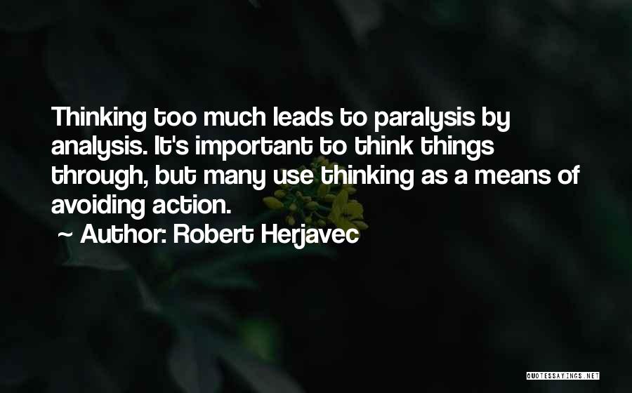 Robert Herjavec Quotes: Thinking Too Much Leads To Paralysis By Analysis. It's Important To Think Things Through, But Many Use Thinking As A