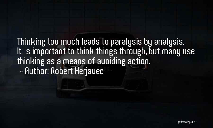 Robert Herjavec Quotes: Thinking Too Much Leads To Paralysis By Analysis. It's Important To Think Things Through, But Many Use Thinking As A