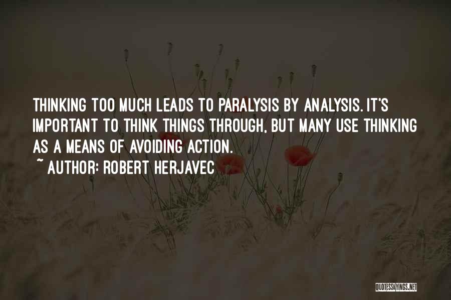 Robert Herjavec Quotes: Thinking Too Much Leads To Paralysis By Analysis. It's Important To Think Things Through, But Many Use Thinking As A