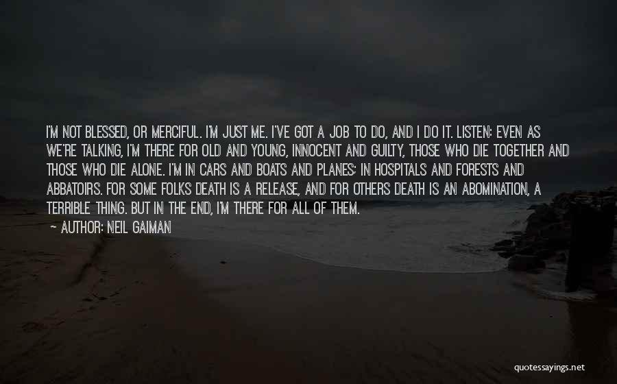 Neil Gaiman Quotes: I'm Not Blessed, Or Merciful. I'm Just Me. I've Got A Job To Do, And I Do It. Listen: Even