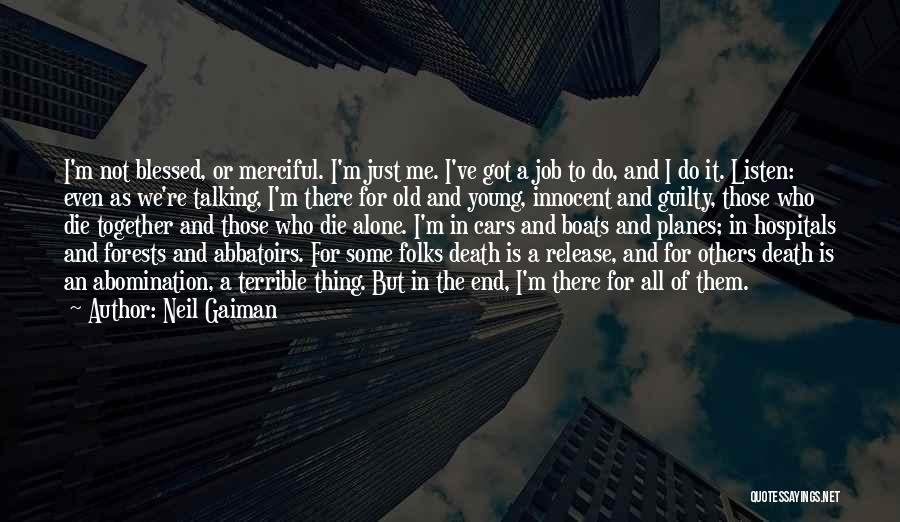 Neil Gaiman Quotes: I'm Not Blessed, Or Merciful. I'm Just Me. I've Got A Job To Do, And I Do It. Listen: Even