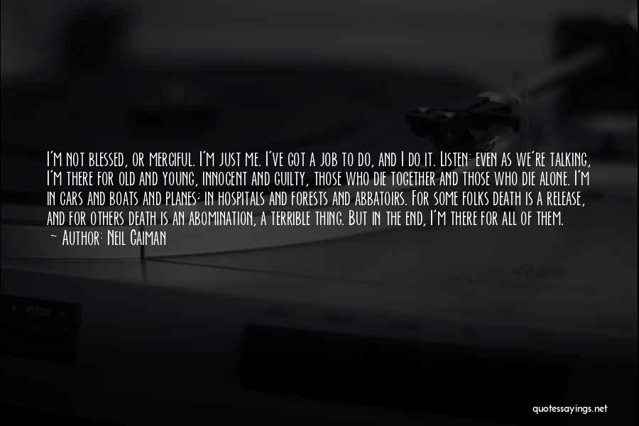 Neil Gaiman Quotes: I'm Not Blessed, Or Merciful. I'm Just Me. I've Got A Job To Do, And I Do It. Listen: Even
